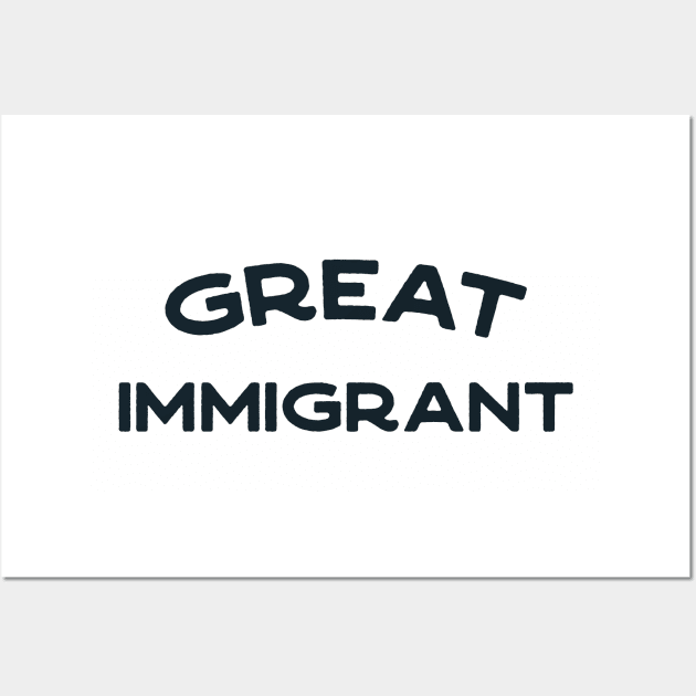 Great Immigrant - anti-racism pro-diversity refugee rights Wall Art by YourGoods